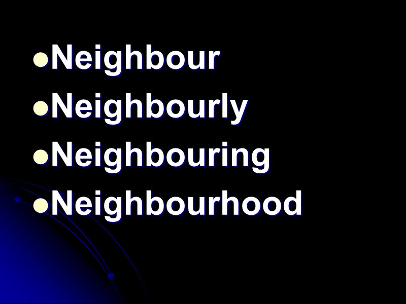 Neighbour Neighbourly Neighbouring Neighbourhood